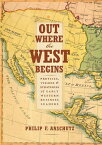 Out Where the West Begins: Profiles, Visions, and Strategies of Early Western Business Leaders OUT WHERE THE WEST BEGINS [ Philip F. Anschutz ]