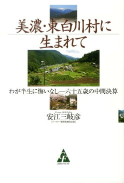 美濃・東白川村に生まれて わが半生に悔いなしー六十五歳の中間決算 [ 安江三岐彦 ]