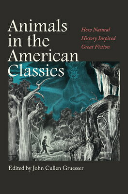 Animals in the American Classics: How Natural History Inspired Great Fiction ANIMALS IN THE AMER CLASSICS （Integrative Natural History Series, Sponsored by the Museum of Natural History Collections, Sam Hous） [ John Cullen Gruesser ]