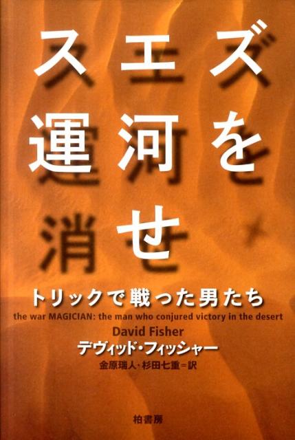 スエズ運河を消せ トリックで戦った男たち [ デーヴィド・フィッシャー ]