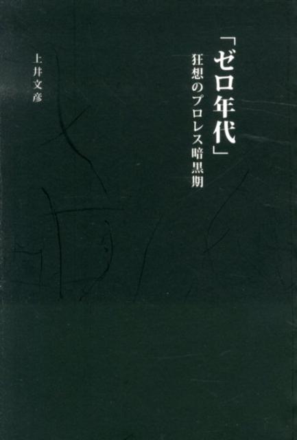 ゼロ年代 狂想のプロレス暗黒期 （G SPIRITS BOOK） [ 上井文彦 ]