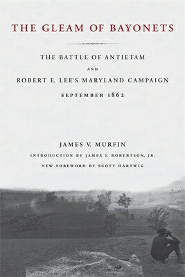 The Gleam of Bayonets: The Battle of Antietam and Robert E. Lee's Maryland Campaign, September 1862 GLEAM OF BAYONETS [ James V. Murfin ]