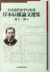 日本近代法学の先達　岸本辰雄論文撰集 [ 村上　一博 ]