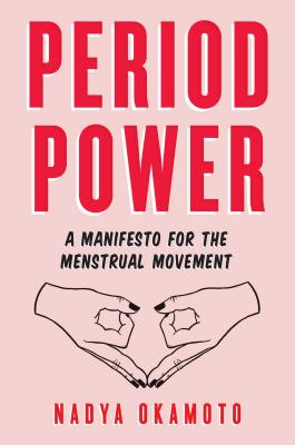 Period Power: A Manifesto for the Menstrual Movement PERIOD POWER [ Nadya Okamoto ]