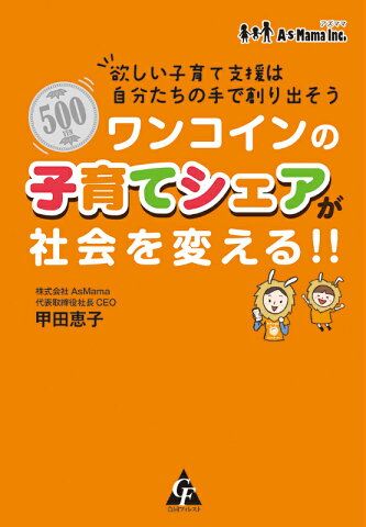 ワンコインの子育てシェアが社会を変える！！ 欲しい子育て支援は自分たちの手で創り出そう [ 甲田恵子 ]