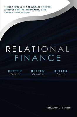 Relational Finance: The New Model to Accelerate Growth, Attract Capital, and Maximize the Value of Y