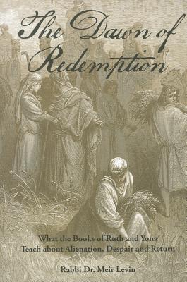 The Dawn of Redemption: What the Books of Ruth and Yonah Teach about Alienation, Despair and Return DAWN OF REDEMPTION [ Rabbi Dr Meir Levin ]