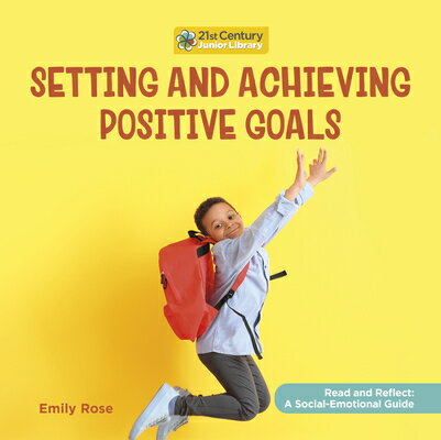 Setting and Achieving Positive Goals SETTING & ACHIEVING POSITIVE G （21st Century Junior Library: Read and Reflect: A Social-Emotional Guide） [ Emily Rose ]