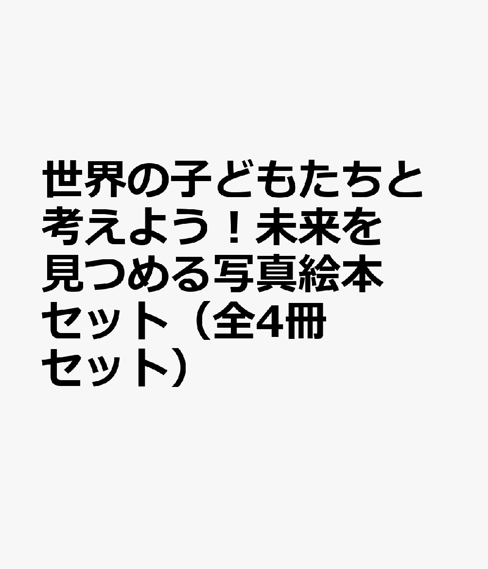 世界の子どもたちと考えよう！未来を見つめる写真絵本セット（全4冊セット）