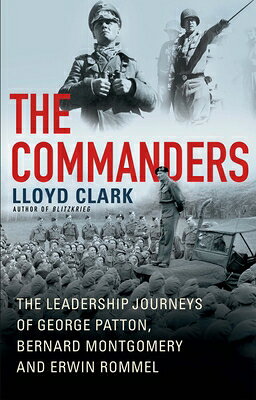 The Commanders: The Leadership Journeys of George Patton, Bernard Montgomery, and Erwin Rommel COMMANDERS 