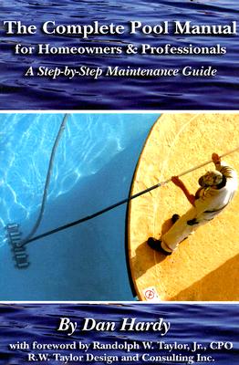 The Complete Pool Manual for Homeowners & Professionals: A Step-By-Step Maintenance Guide COMP POOL MANUAL FOR HOMEO [ Dan Hardy ]