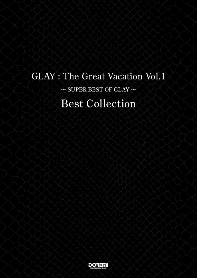 GLAY：The Great Vacation Best Collection Vol．1 SUPER BEST OF GLAY BAND SCORE 
