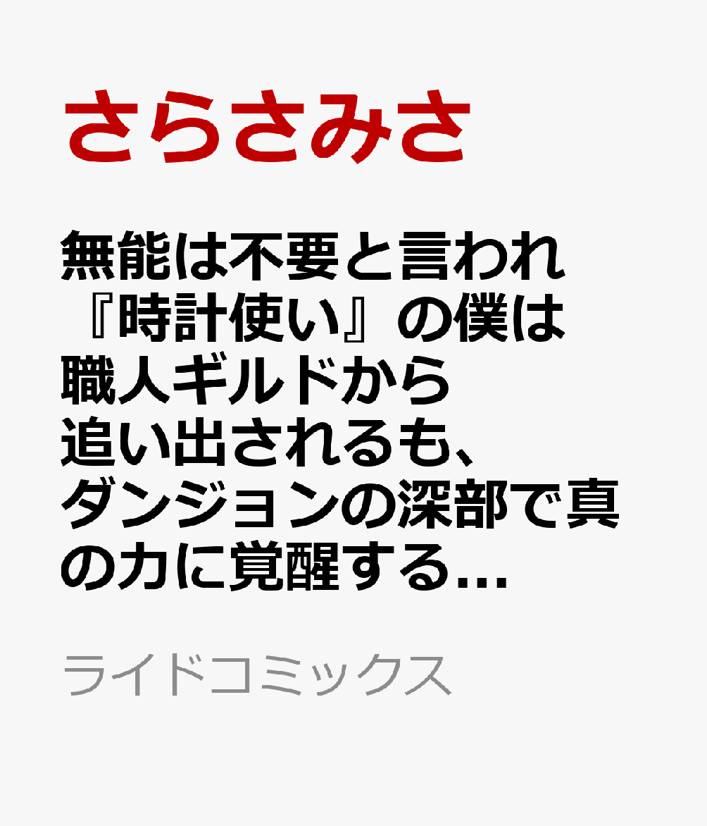 無能は不要と言われ『時計使い』の僕は職人ギルドから追い出されるも、ダンジョンの深部で真の力に覚醒する THE COMIC 6