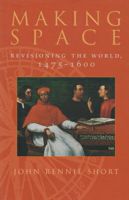 Making Space: Revisioning the World, 1475-1600 MAKING SPACE （Space, Place and Society） [ John Short ]