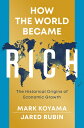 How the World Became Rich: The Historical Origins of Economic Growth HOW THE WORLD BECAME RICH Mark Koyama