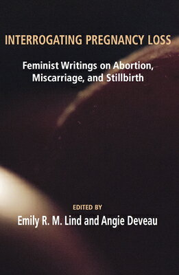 Interrogating Pregnancy Loss: Feminst Writings on Abortion, Miscarriage and Stillbirth INTERROGATING PREGNANCY LOSS F 