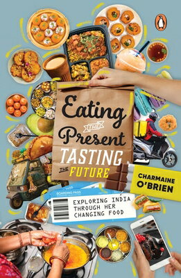 Eating the Present, Tasting the Future: Exploring India Through Her Changing Foo...