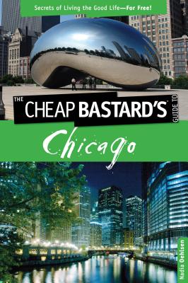 Cheap Bastard's(tm) Guide to Chicago: Secrets of Living the Good Life--For Free!