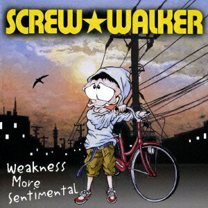 Weakness More Sentimental [ SCREW★WALKER ]