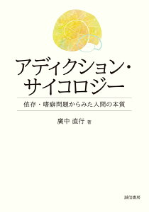 アディクション・サイコロジー 依存・嗜癖問題からみた人間の本質 [ 廣中　直行 ]