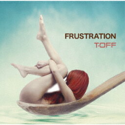 FRUSTRATION [ T-OFF ]