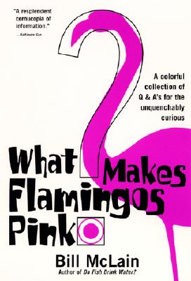 What Makes Flamingos Pink?: A Colorful Collection of Q & A's for the Unquenchably Curious