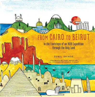 From Cairo to Beirut: In the Footsteps of an 1839 Expedition Through the Holy Land FROM CAIRO TO BEIRUT Sunil Shinde