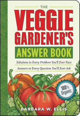 The Veggie Gardener's Answer Book: Solutions to Every Problem You'll Ever Face; Answers to Every Que