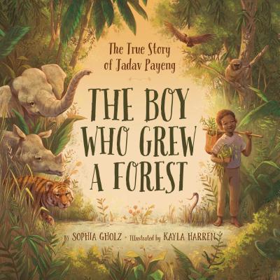 The Boy Who Grew a Forest: The True Story of Jadav Payeng BOY WHO GREW A FOREST [ Sophia Gholz ]