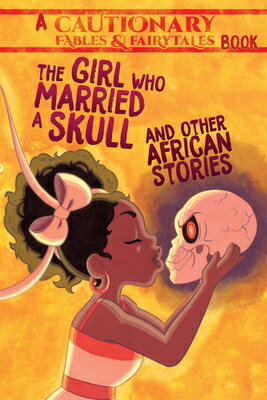 The Girl Who Married a Skull and Other African Stories: And Other African Stories GIRL WHO MARRIED A SKULL & OTH （Cautionary Fables & Fairytales） [ Kel McDonald ]