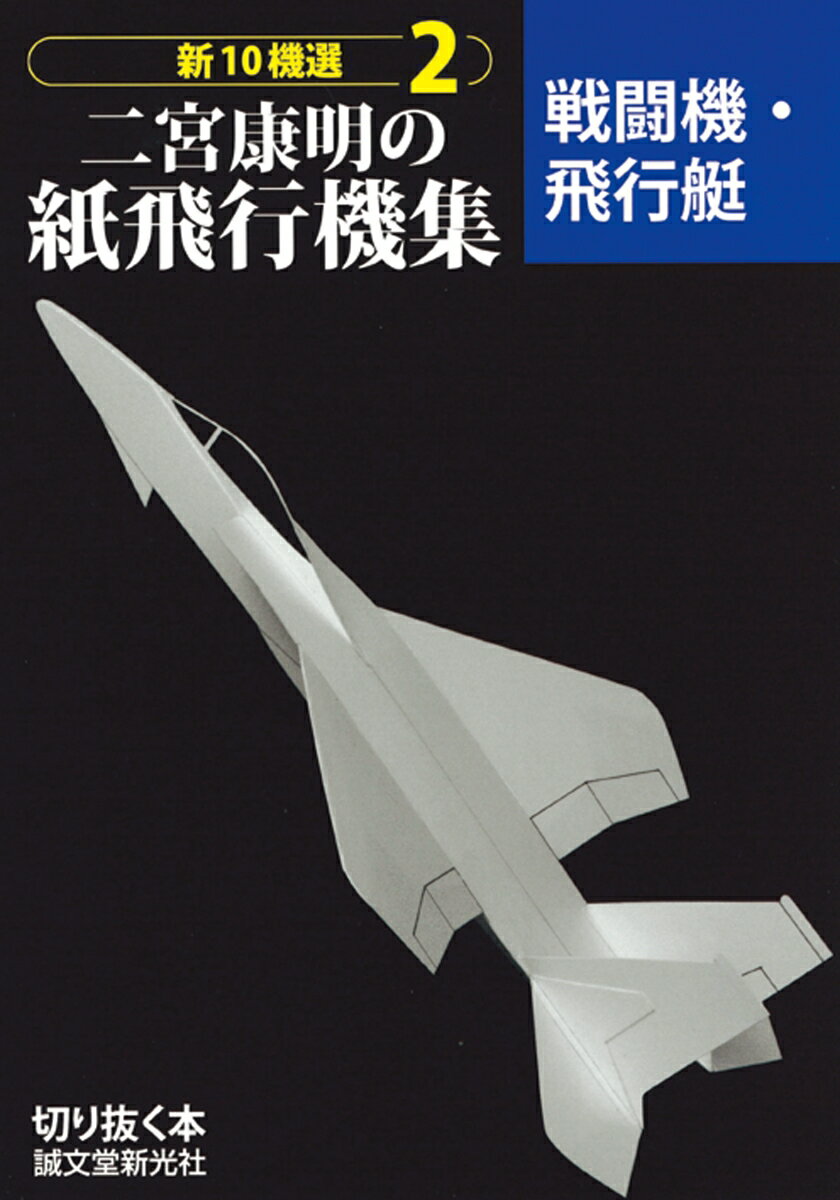 二宮康明の紙飛行機集（2） 新10機選 戦闘機・飛行艇 （切り抜く本） [ 二宮 康明 ]