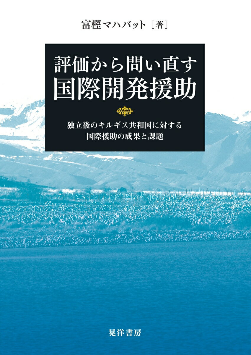 評価から問い直す国際開発援助 独立後のキルギス共和国に対する国際援助の成果と課題 [ 富樫　マハバット ]