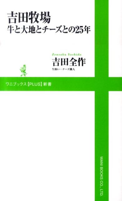 吉田牧場牛と大地とチーズとの25年 （ワニブックス〈plus〉新書） [ 吉田全作 ]のサムネイル