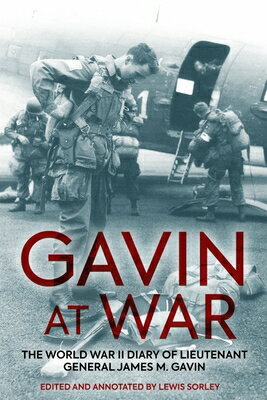 Gavin at War: The World War II Diary of Lieutenant General James M. Gavin GAVIN AT WAR [ Lewis Sorley ]