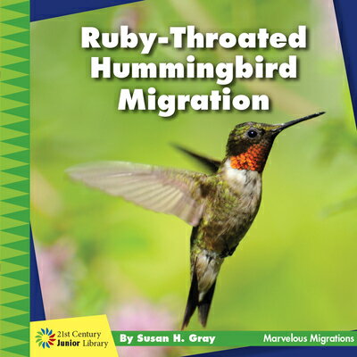 Ruby-Throated Hummingbird Migration RUBY-THROATED HUMMINGBIRD MIGR （21st Century Junior Library: Marvelous Migrations） 