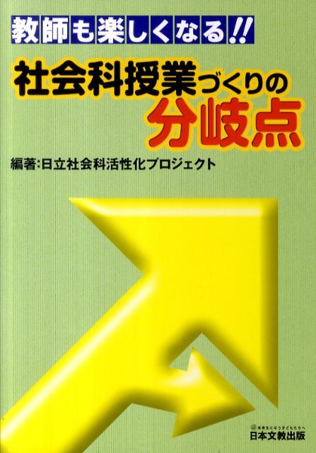 社会科授業づくりの分岐点 教師も楽しくなる！！ [ 日立社会科活性化プロジェクト ]