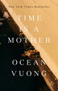 Time Is a Mother TIME IS A MOTHER [ Ocean Vuong ]