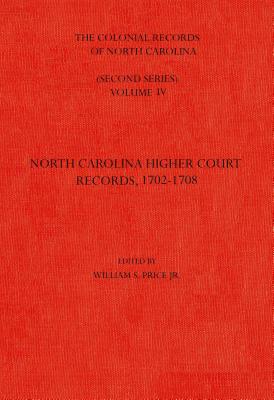 The Colonial Records of North Carolina, Volume 4: North Carolina Higher-Court Records, 1702-1708 COLONIAL RECORDS OF NORTH CARO （Colonial Records of North Carolina） [ William S. Price ]