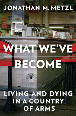 What We've Become: Living and Dying in a Country of Arms WHAT WEVE BECOME [ Jonathan M. Metzl ]