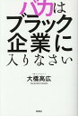 バカはブラック企業に入りなさい [ 大橋高広 ]