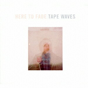 Here To Fade [ テープ・ウェイヴス ]