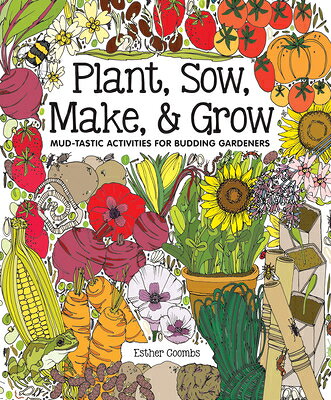 Plant, Sow, Make & Grow: Mud-Tastic Activities for Budding Gardeners PLANT SOW MAKE & GROW 