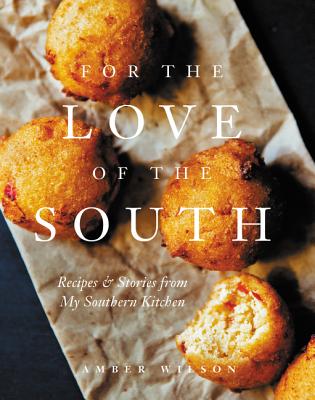 For the Love of the South: Recipes and Stories from My Southern Kitchen FOR THE LOVE OF THE SOUTH [ Amber Wilson ]