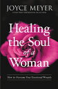 Healing the Soul of a Woman: How to Overcome Your Emotional Wounds HEALING THE SOUL OF A WOMAN Joyce Meyer