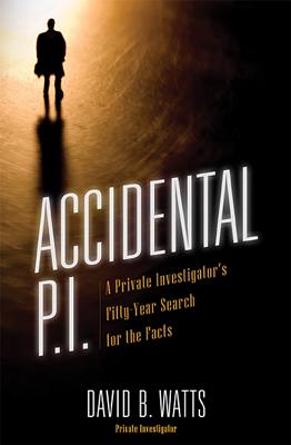 Accidental P.I.: A Private Investigator's Fifty-Year Search for the Facts ACCIDENTAL PI [ David B. Watts ]