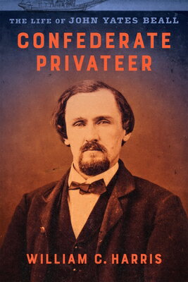 Confederate Privateer: The Life of John Yates Beall CONFEDERATE PRIVATEER [ William C. Harris ]