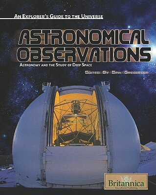 Astronomical Observations: Astronomy and the Study of Deep Space ASTRONOMICAL OBSERVATIONS （An Explorer's Guide to the Universe） [ Erik Gregersen ]