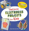 Awesome Electronics Projects for Kids: 20 Steam Projects to Design and Build AWESOME ELECTRONICS PROJECTS F （Awesome Steam Activities for Kids） Colby Tofel-Grehl