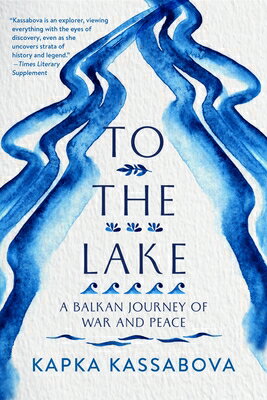 To the Lake: A Balkan Journey of War and Peace TO THE LAKE [ Kapka Kassabova ]