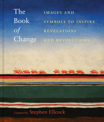 The Book of Change: Images and Symbols to Inspire Revelations and Revolutions BK OF CHANGE Stephen Ellcock